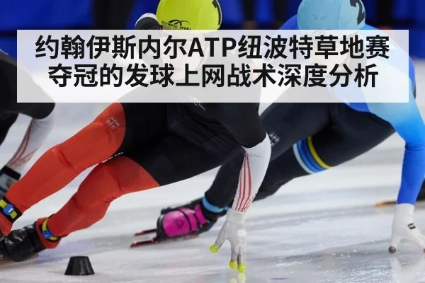 约翰伊斯内尔ATP纽波特草地赛夺冠的发球上网战术深度分析
