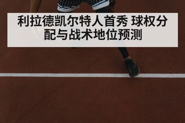 利拉德凯尔特人首秀 球权分配与战术地位预测