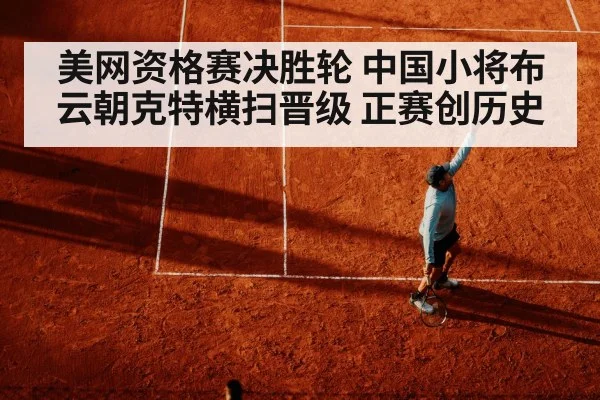 美网资格赛决胜轮 中国小将布云朝克特横扫晋级 正赛创历史